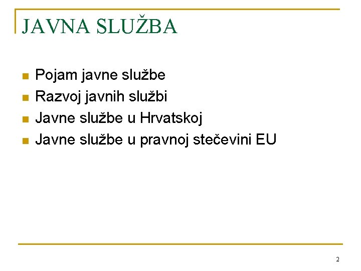 JAVNA SLUŽBA n n Pojam javne službe Razvoj javnih službi Javne službe u Hrvatskoj