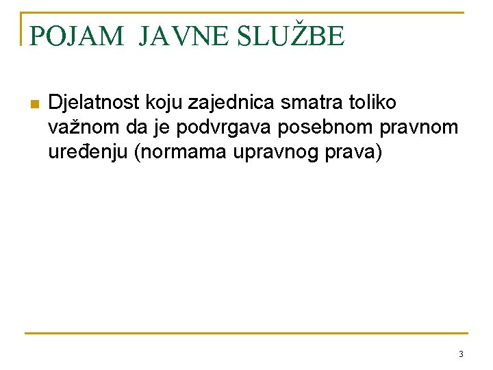 POJAM JAVNE SLUŽBE n Djelatnost koju zajednica smatra toliko važnom da je podvrgava posebnom