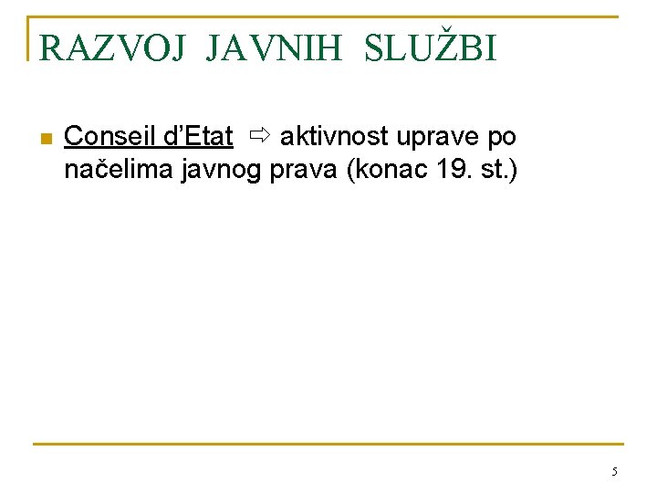 RAZVOJ JAVNIH SLUŽBI n Conseil d’Etat aktivnost uprave po načelima javnog prava (konac 19.