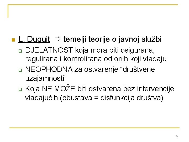 n L. Duguit temelji teorije o javnoj službi q q q DJELATNOST koja mora