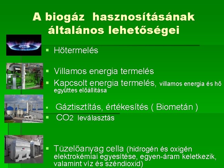 A biogáz hasznosításának általános lehetőségei § Hőtermelés § Villamos energia termelés § Kapcsolt energia