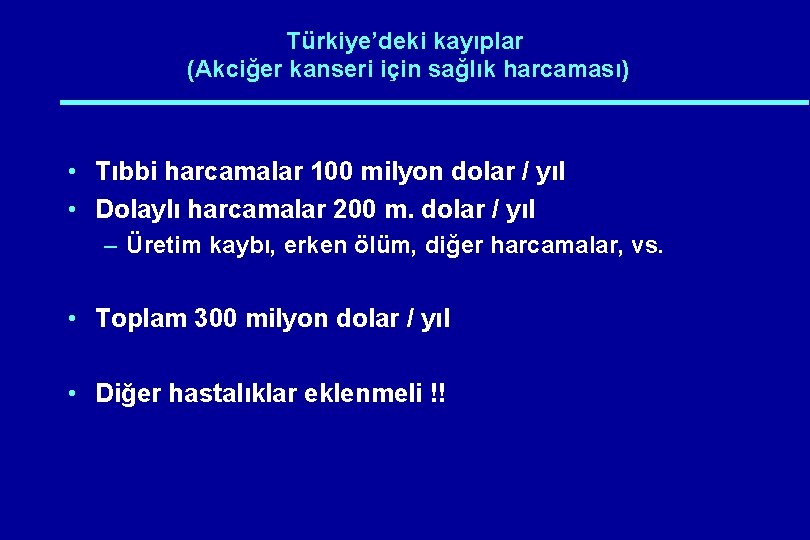 Türkiye’deki kayıplar (Akciğer kanseri için sağlık harcaması) • Tıbbi harcamalar 100 milyon dolar /