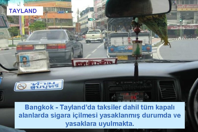 TAYLAND Bangkok - Tayland’da taksiler dahil tüm kapalı alanlarda sigara içilmesi yasaklanmış durumda ve