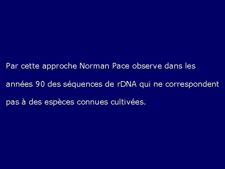 Par cette approche Norman Pace observe dans les années 90 des séquences de r.