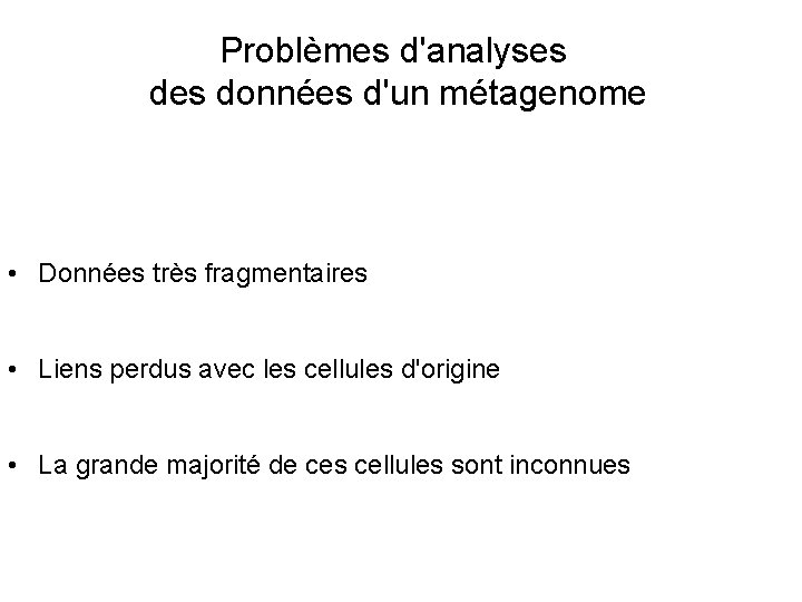 Problèmes d'analyses données d'un métagenome • Données très fragmentaires • Liens perdus avec les