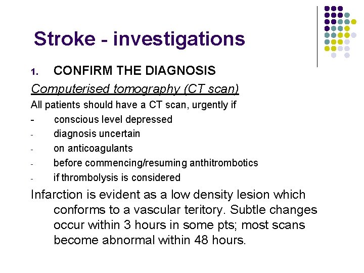 Stroke - investigations CONFIRM THE DIAGNOSIS Computerised tomography (CT scan) 1. All patients should