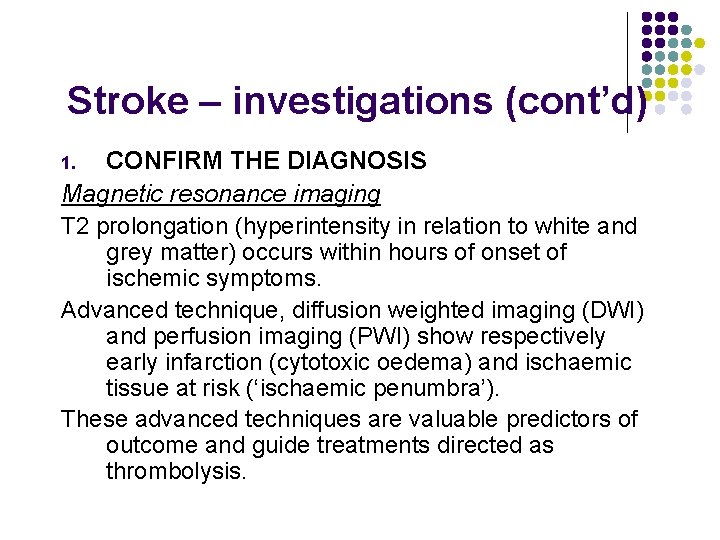 Stroke – investigations (cont’d) CONFIRM THE DIAGNOSIS Magnetic resonance imaging T 2 prolongation (hyperintensity