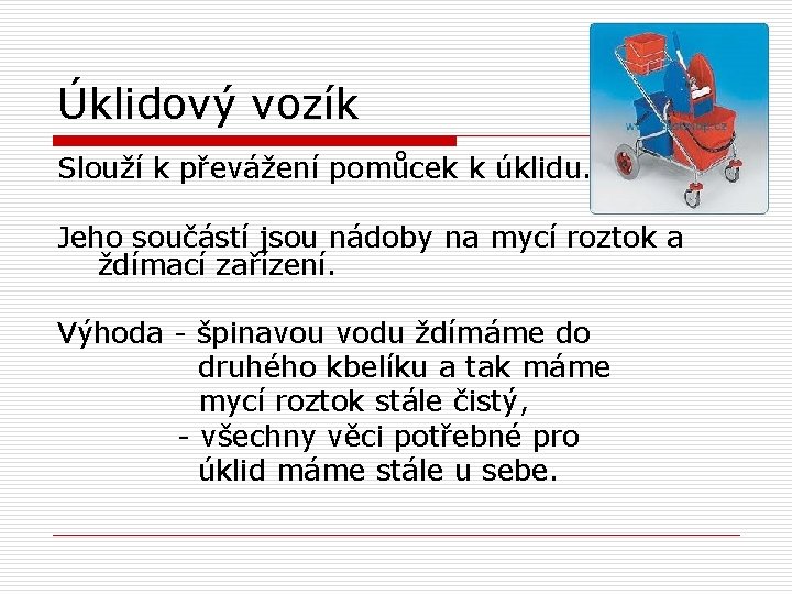 Úklidový vozík Slouží k převážení pomůcek k úklidu. Jeho součástí jsou nádoby na mycí