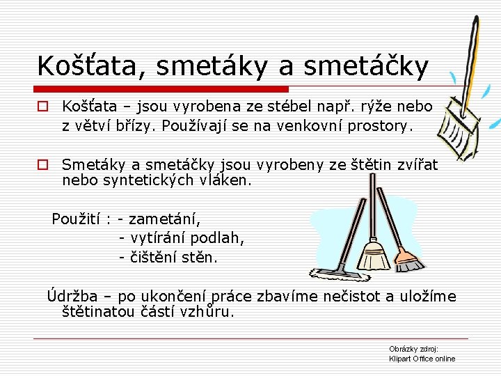 Košťata, smetáky a smetáčky o Košťata – jsou vyrobena ze stébel např. rýže nebo