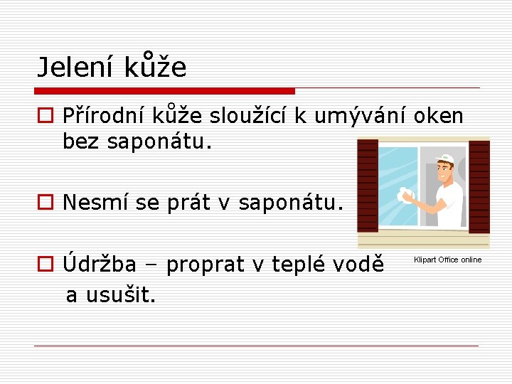 Jelení kůže o Přírodní kůže sloužící k umývání oken bez saponátu. o Nesmí se