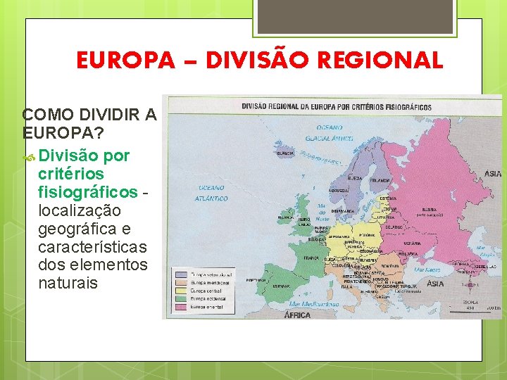 EUROPA – DIVISÃO REGIONAL COMO DIVIDIR A EUROPA? Divisão por critérios fisiográficos localização geográfica