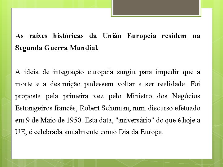 As raízes históricas da União Europeia residem na Segunda Guerra Mundial. A ideia de