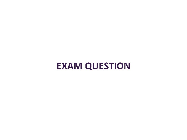 EXAM QUESTION EXAM QUESTION