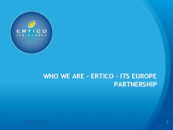 WHO WE ARE – ERTICO – ITS EUROPE PARTNERSHIP ERTICO - ITS Europe 2