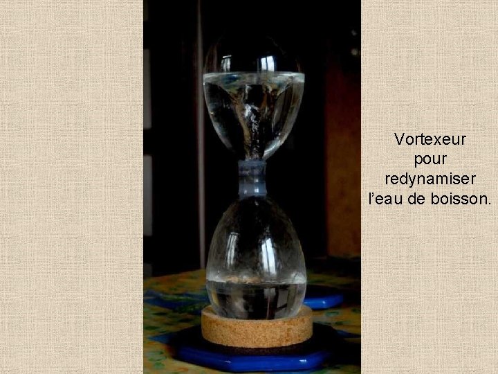 Vortexeur pour redynamiser l’eau de boisson. 