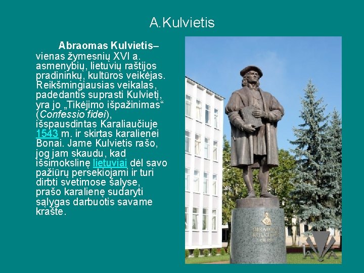 A. Kulvietis Abraomas Kulvietis– vienas žymesnių XVI a. asmenybių, lietuvių raštijos pradininkų, kultūros veikėjas.
