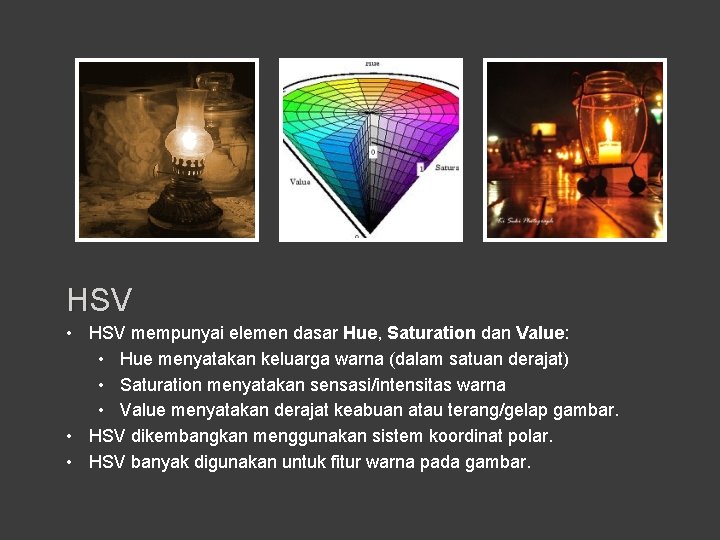 HSV • HSV mempunyai elemen dasar Hue, Saturation dan Value: • Hue menyatakan keluarga