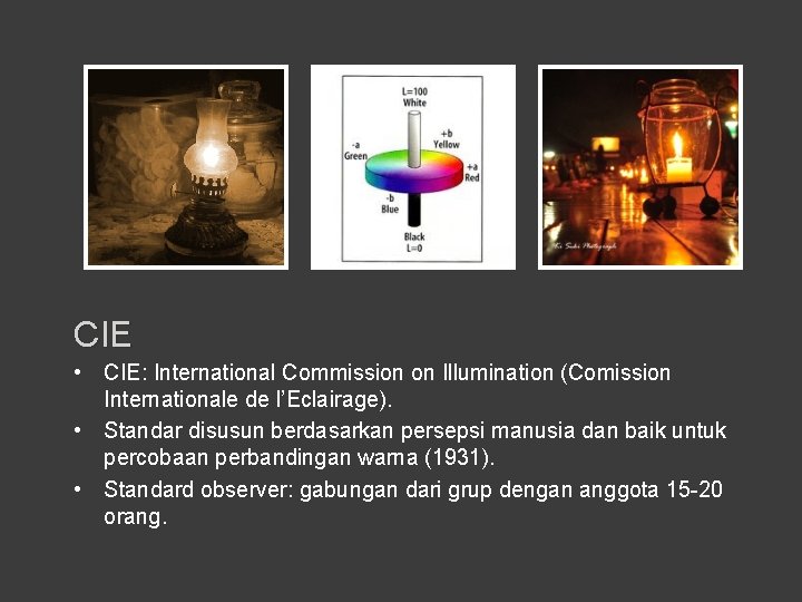 CIE • CIE: International Commission on Illumination (Comission Internationale de l’Eclairage). • Standar disusun