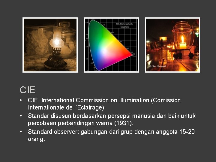 CIE • CIE: International Commission on Illumination (Comission Internationale de l’Eclairage). • Standar disusun