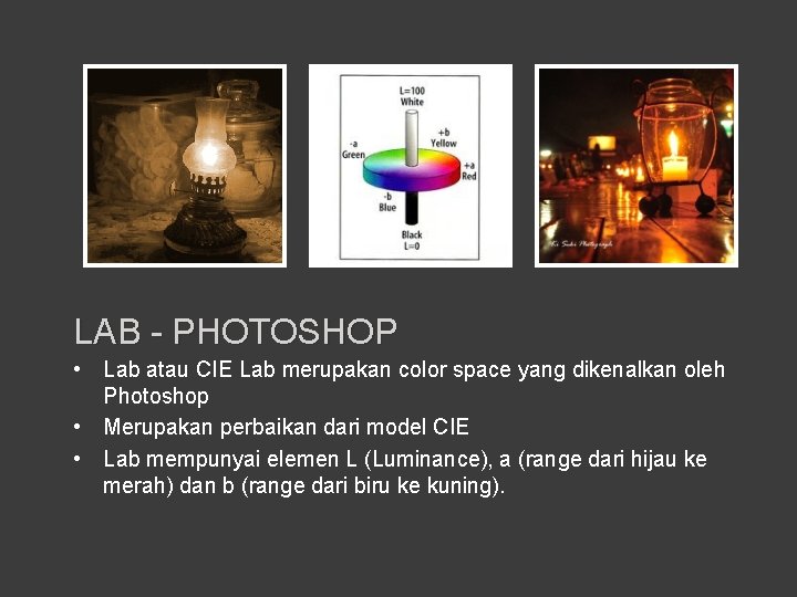 LAB - PHOTOSHOP • Lab atau CIE Lab merupakan color space yang dikenalkan oleh