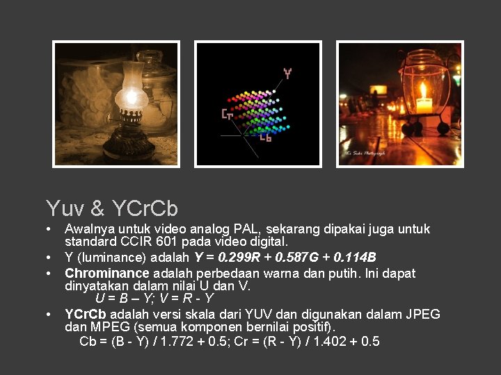 Yuv & YCr. Cb • Awalnya untuk video analog PAL, sekarang dipakai juga untuk