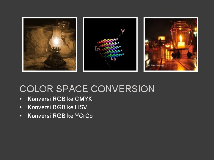 COLOR SPACE CONVERSION • Konversi RGB ke CMYK • Konversi RGB ke HSV •