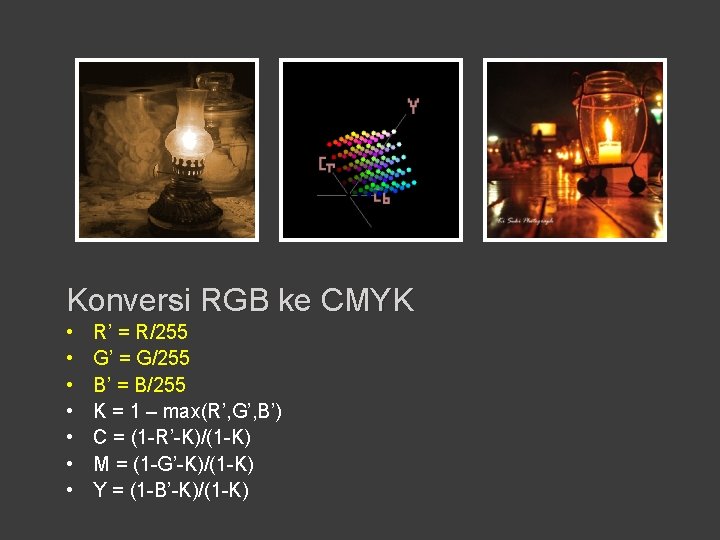 Konversi RGB ke CMYK • • R’ = R/255 G’ = G/255 B’ =