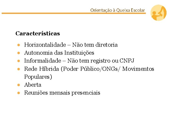 Características ● ● Horizontalidade – Não tem diretoria Autonomia das Instituições Informalidade – Não