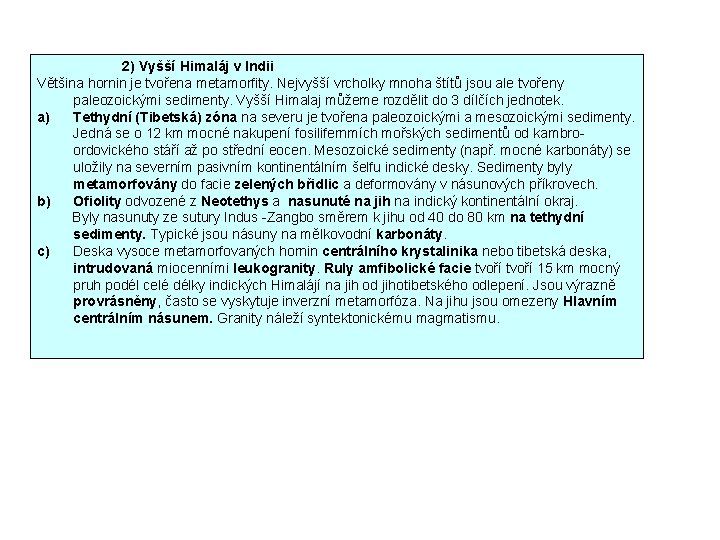  2) Vyšší Himaláj v Indii Většina hornin je tvořena metamorfity. Nejvyšší vrcholky mnoha