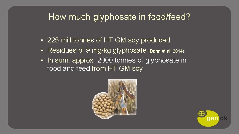 How much glyphosate in food/feed? • 225 mill tonnes of HT GM soy produced