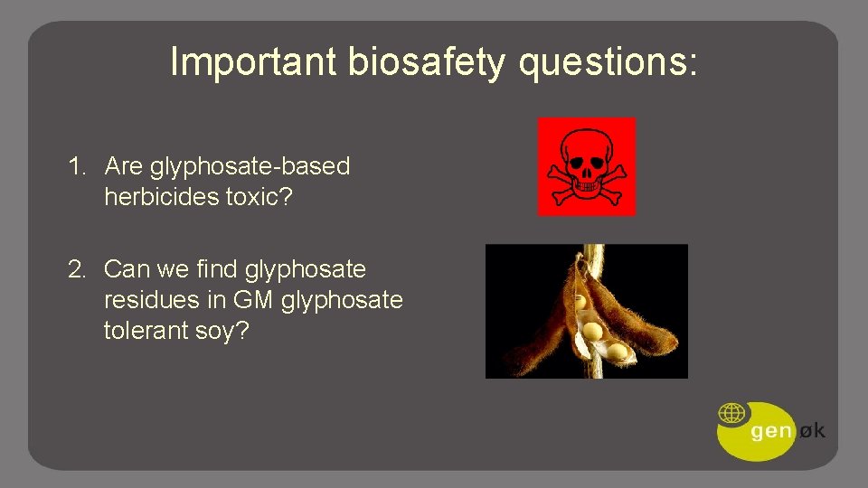 Important biosafety questions: 1. Are glyphosate-based herbicides toxic? 2. Can we find glyphosate residues