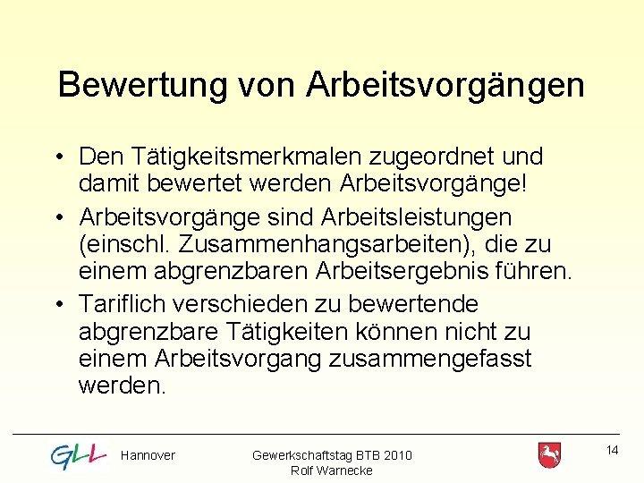 Bewertung von Arbeitsvorgängen • Den Tätigkeitsmerkmalen zugeordnet und damit bewertet werden Arbeitsvorgänge! • Arbeitsvorgänge