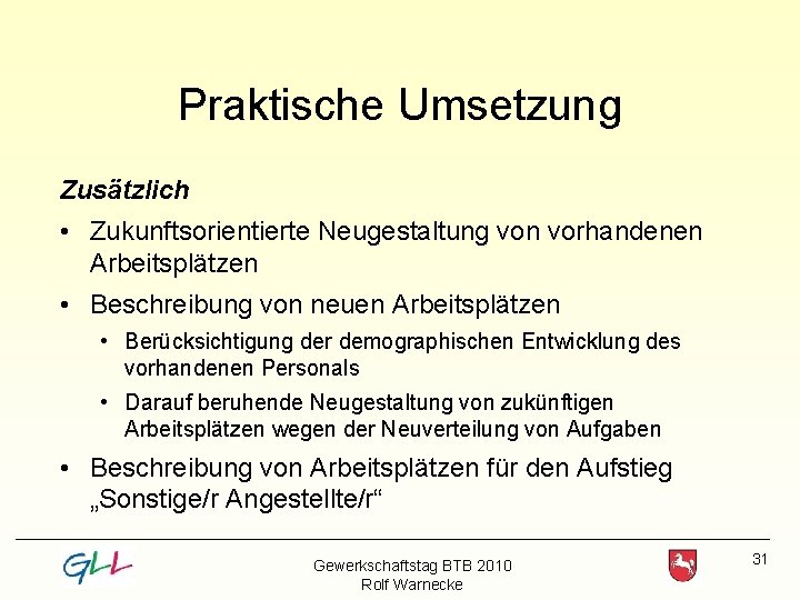 Praktische Umsetzung Zusätzlich • Zukunftsorientierte Neugestaltung von vorhandenen Arbeitsplätzen • Beschreibung von neuen Arbeitsplätzen