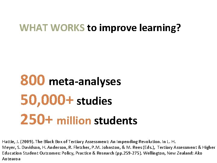 WHAT WORKS to improve learning? 800 meta-analyses 50, 000+ studies 250+ million students Hattie,