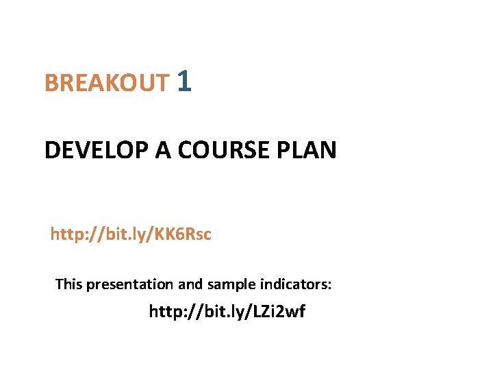 BREAKOUT 1 DEVELOP A COURSE PLAN http: //bit. ly/KK 6 Rsc This presentation and