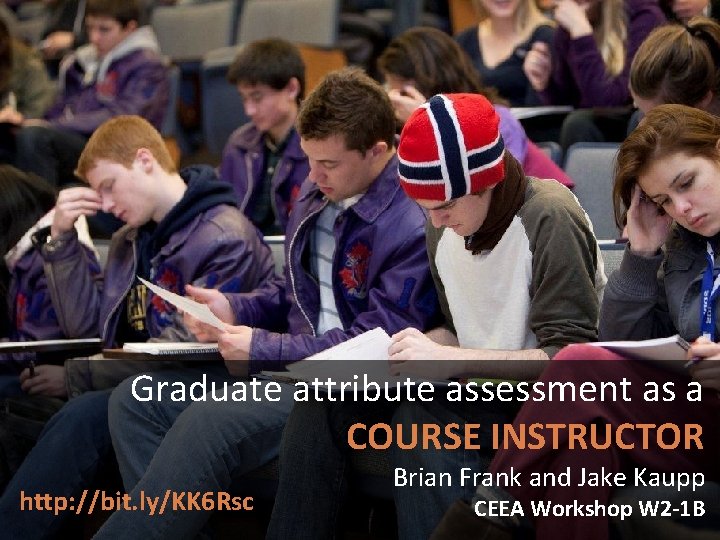 Graduate attribute assessment as a COURSE INSTRUCTOR http: //bit. ly/KK 6 Rsc Brian Frank