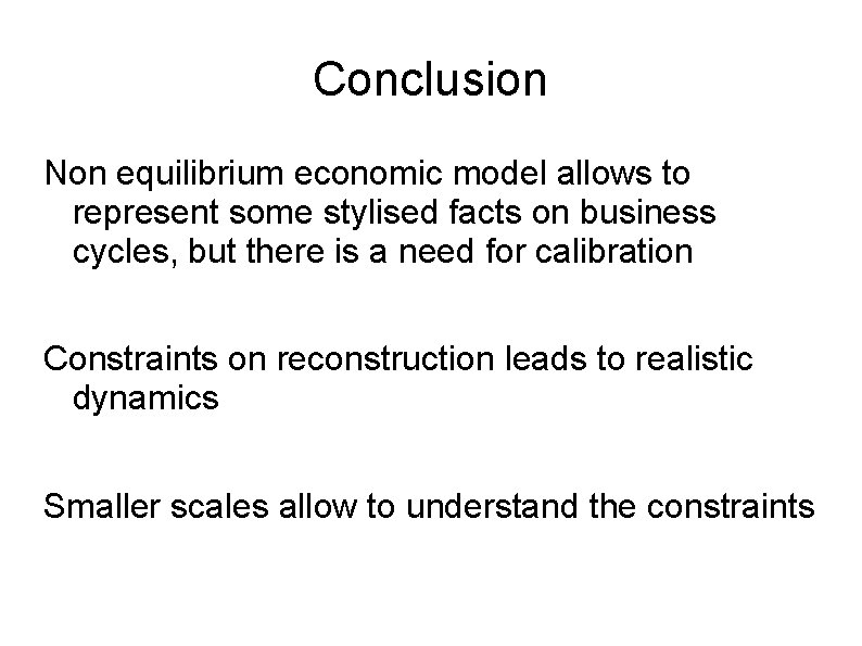 Conclusion Non equilibrium economic model allows to represent some stylised facts on business cycles,