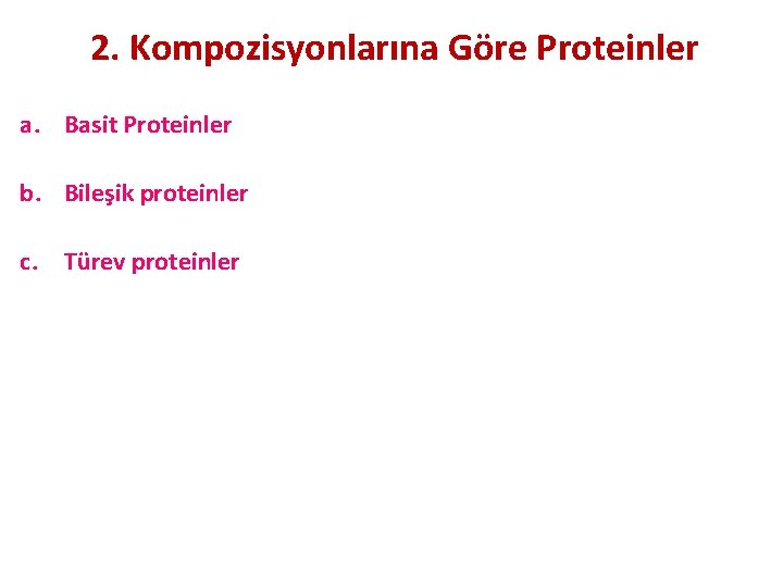 2. Kompozisyonlarına Göre Proteinler a. Basit Proteinler b. Bileşik proteinler c. Türev proteinler 