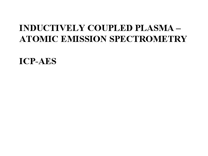 INDUCTIVELY COUPLED PLASMA – ATOMIC EMISSION SPECTROMETRY ICP-AES 