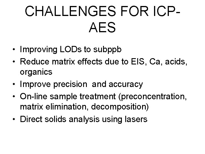 CHALLENGES FOR ICPAES • Improving LODs to subppb • Reduce matrix effects due to