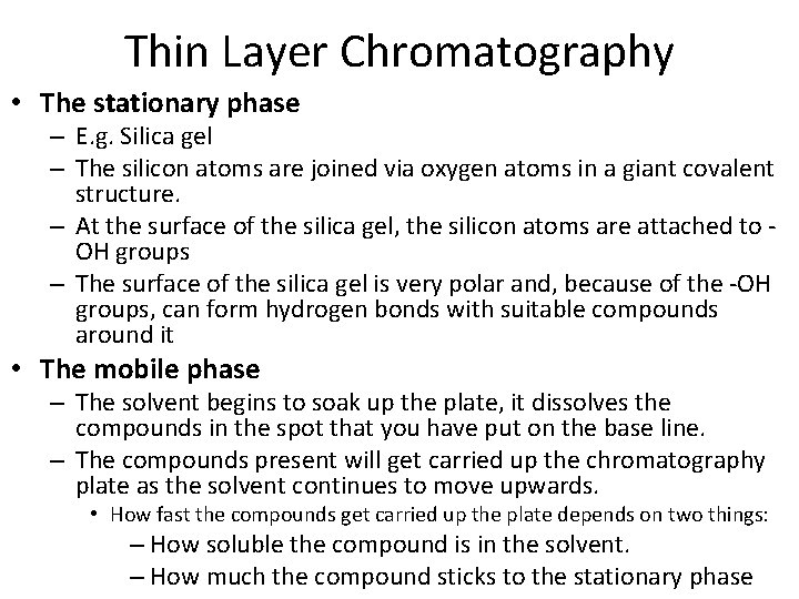 Thin Layer Chromatography • The stationary phase – E. g. Silica gel – The