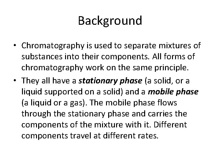 Background • Chromatography is used to separate mixtures of substances into their components. All