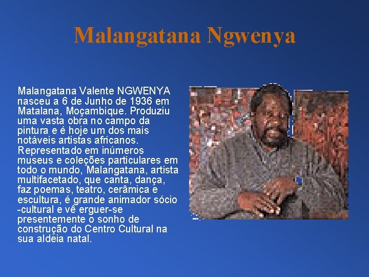 Malangatana Ngwenya Malangatana Valente NGWENYA nasceu a 6 de Junho de 1936 em Matalana,