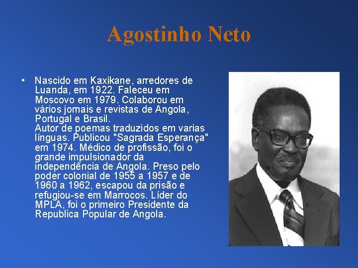 Agostinho Neto • Nascido em Kaxikane, arredores de Luanda, em 1922. Faleceu em Moscovo