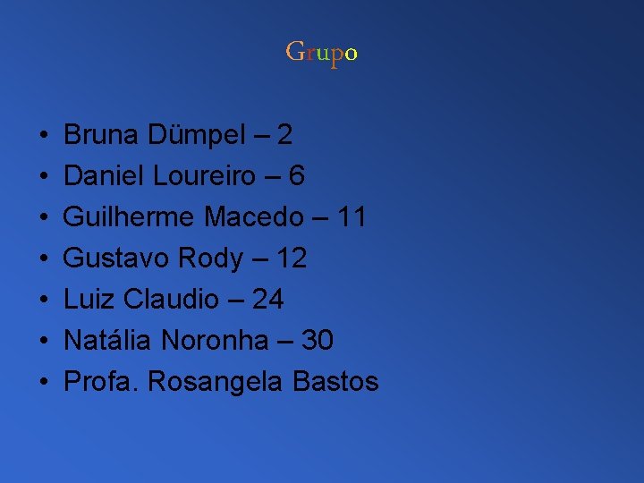 Grupo • • Bruna Dümpel – 2 Daniel Loureiro – 6 Guilherme Macedo –