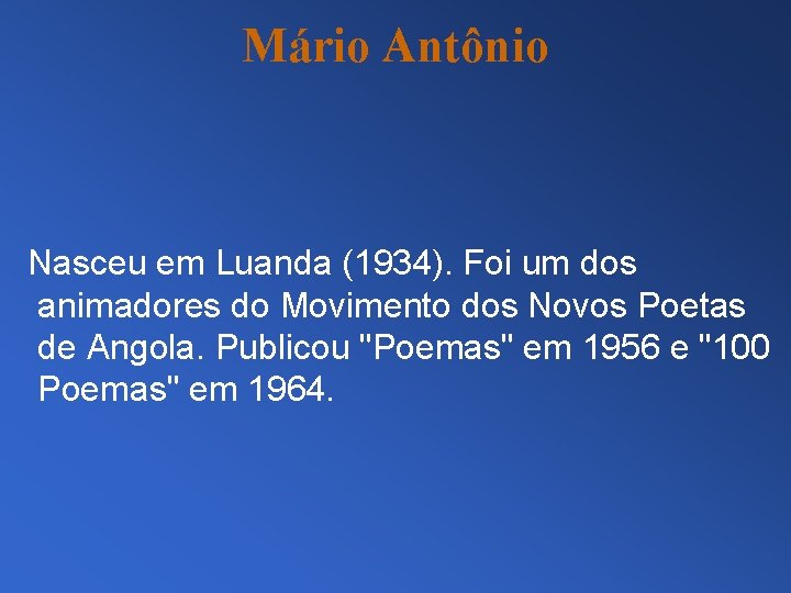 Mário Antônio Nasceu em Luanda (1934). Foi um dos animadores do Movimento dos Novos