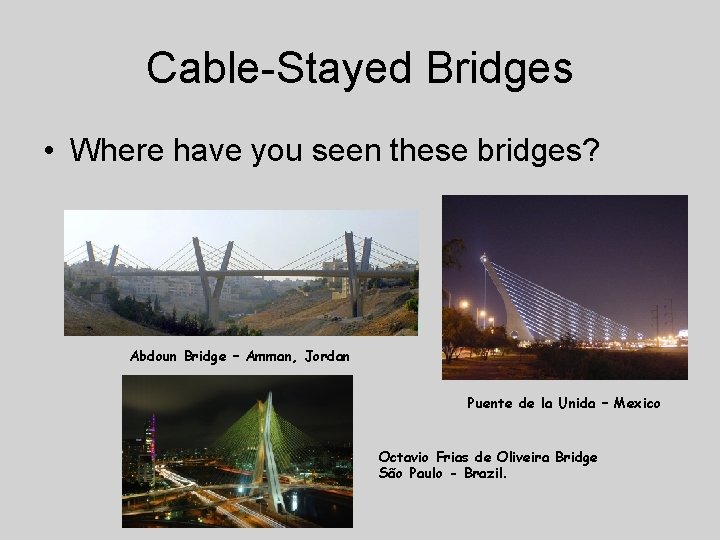 Cable-Stayed Bridges • Where have you seen these bridges? Abdoun Bridge – Amman, Jordan