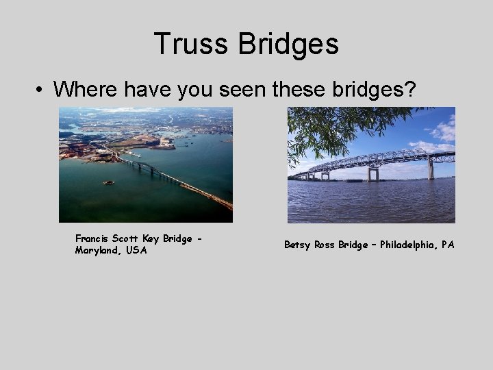 Truss Bridges • Where have you seen these bridges? Francis Scott Key Bridge Maryland,