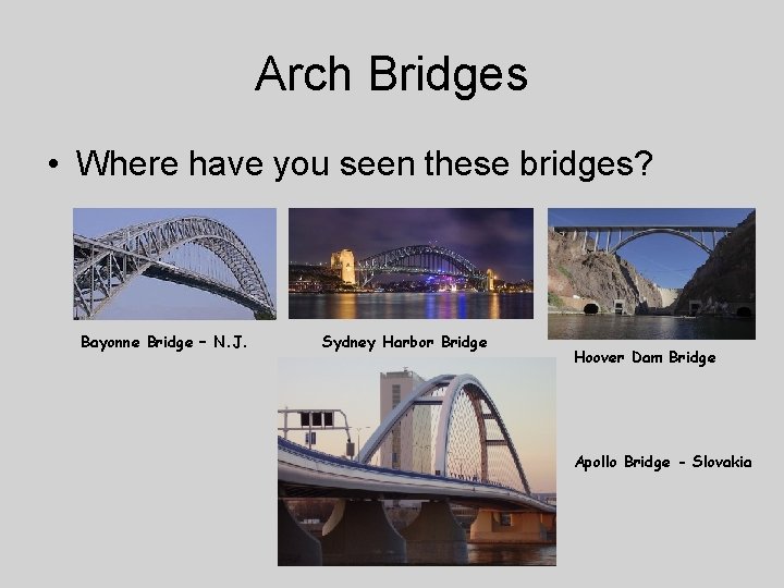 Arch Bridges • Where have you seen these bridges? Bayonne Bridge – N. J.