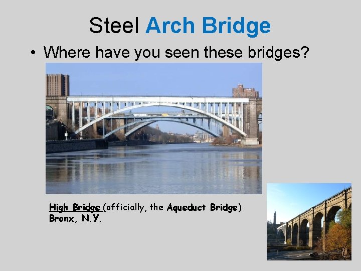 Steel Arch Bridge • Where have you seen these bridges? High Bridge (officially, the